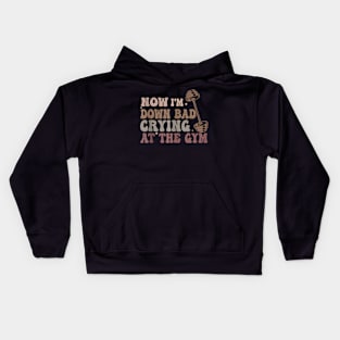 Now I'm Down Bad Crying At The Gym 56a4sd Kids Hoodie